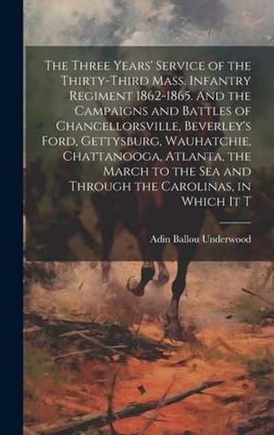 The Three Years’ Service of the Thirty-third Mass. Infantry Regiment 1862-1865. And the Campaigns and Battles of Chancellorsville, Beverley’s Ford, Gettysburg, Wauhatchie, Chattanooga, Atlanta, the March to the sea and Through the Carolinas, in Which it T