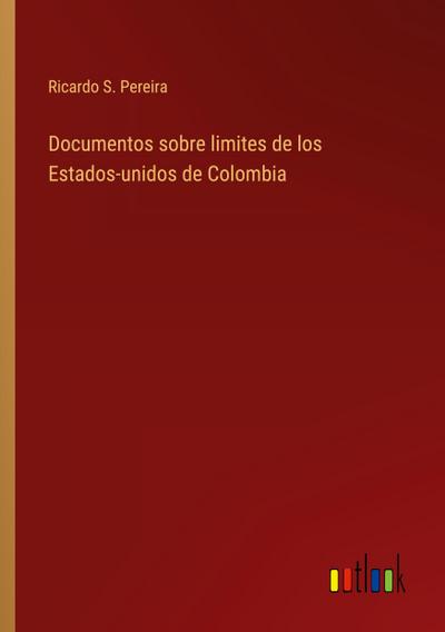 Documentos sobre limites de los Estados-unidos de Colombia