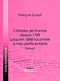 L’histoire de France depuis 1789 jusqu’en 1848 racontée à mes petits-enfants