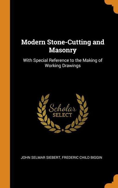 Modern Stone-Cutting and Masonry: With Special Reference to the Making of Working Drawings