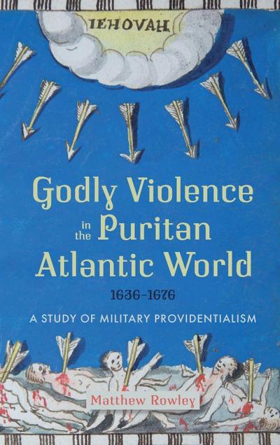 Godly Violence in the Puritan Atlantic World, 1636-1676