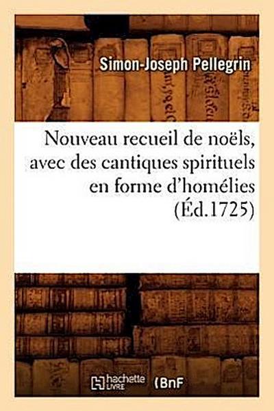 Nouveau Recueil de Noëls, Avec Des Cantiques Spirituels En Forme d’Homélies, (Éd.1725)