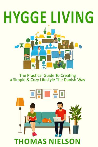 Hygge Living: The Practical Guide To Creating a Simple & Cozy Lifestyle The Danish Way