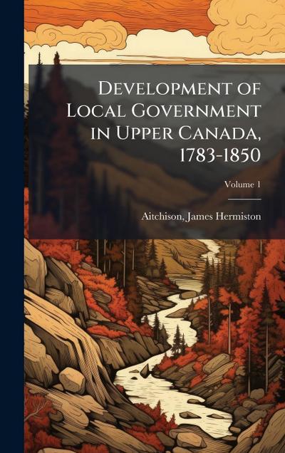 Development of Local Government in Upper Canada, 1783-1850
