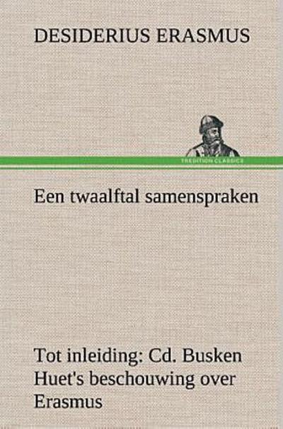 Een twaalftal samenspraken Tot inleiding: Cd. Busken Huet’s beschouwing over Erasmus