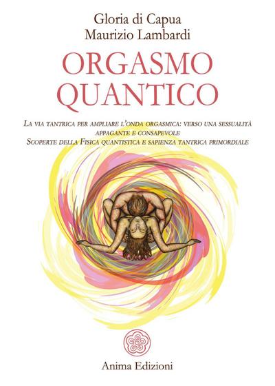 Di Capua, G: Orgasmo quantico. La via tantrica per ampliare