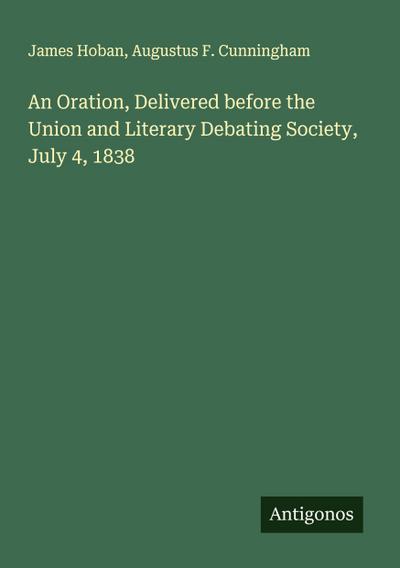 An Oration, Delivered before the Union and Literary Debating Society, July 4, 1838