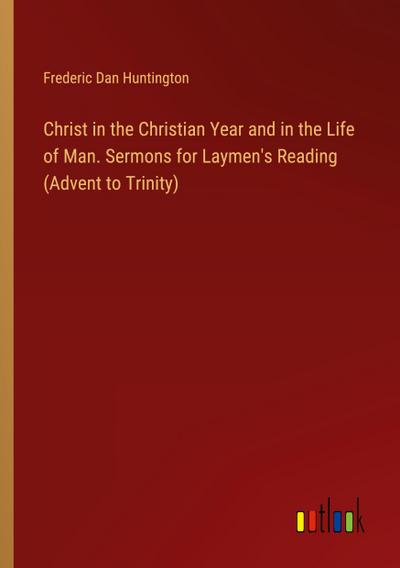 Christ in the Christian Year and in the Life of Man. Sermons for Laymen’s Reading (Advent to Trinity)