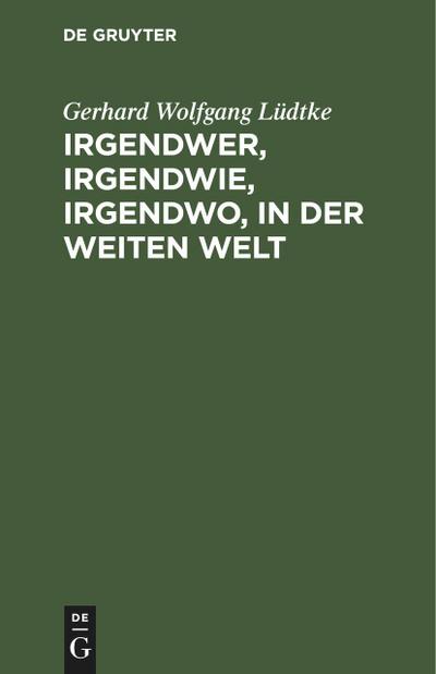 Irgendwer, irgendwie, irgendwo, in der weiten Welt