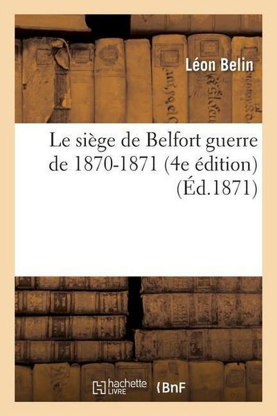Le Siège de Belfort Guerre de 1870-1871 4e Édition