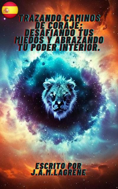 Trazando Caminos de Coraje: Desafiando tus Miedos y Abrazando tu Poder Interior.