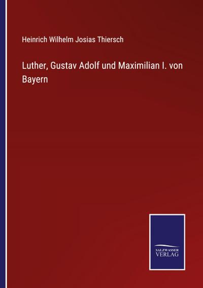 Luther, Gustav Adolf und Maximilian I. von Bayern