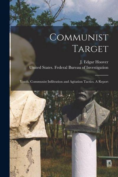 Communist Target: Youth. Communist Infiltration and Agitation Tactics. A Report