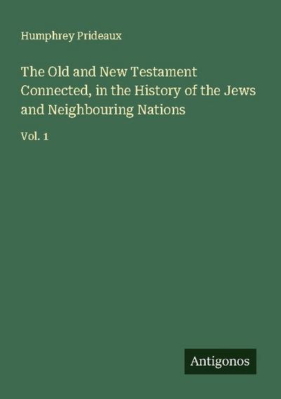 The Old and New Testament Connected, in the History of the Jews and Neighbouring Nations