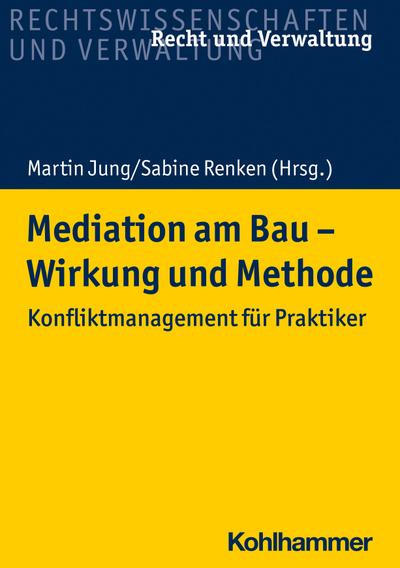 Mediation am Bau - Wirkung und Methode: Konfliktmanagement für Praktiker (Recht und Verwaltung)