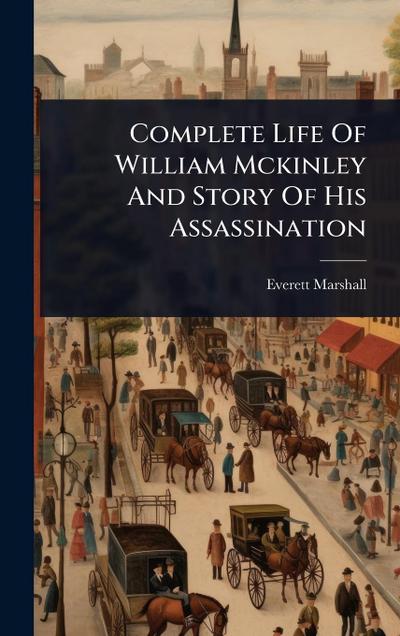 Complete Life Of William Mckinley And Story Of His Assassination