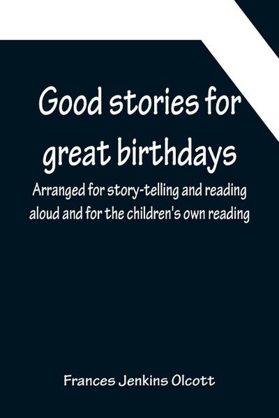 Good stories for great birthdays; Arranged for story-telling and reading aloud and for the children’s own reading