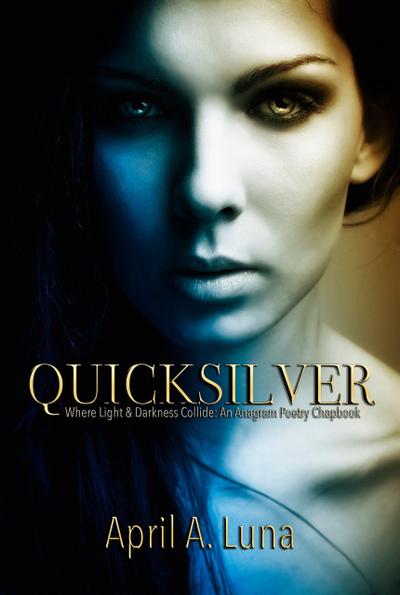QuickSilver: Where Light & Darkness Collide (An Anagram Poetry Chapbook, #1)