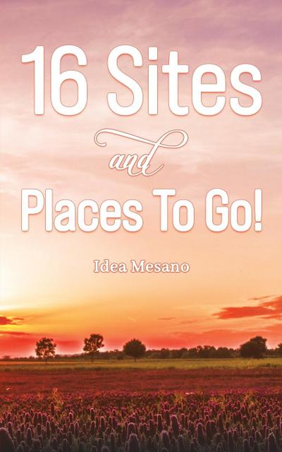 16 Sites and Places To Go!