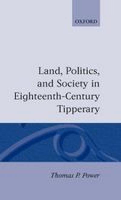Land, Politics, and Society in Eighteenth-Century Tipperary