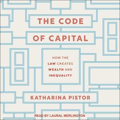 The Code of Capital Lib/E: How the Law Creates Wealth and Inequality