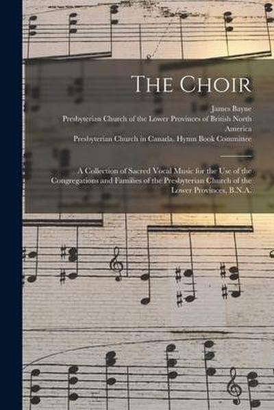 The Choir: a Collection of Sacred Vocal Music for the Use of the Congregations and Families of the Presbyterian Church of the Low