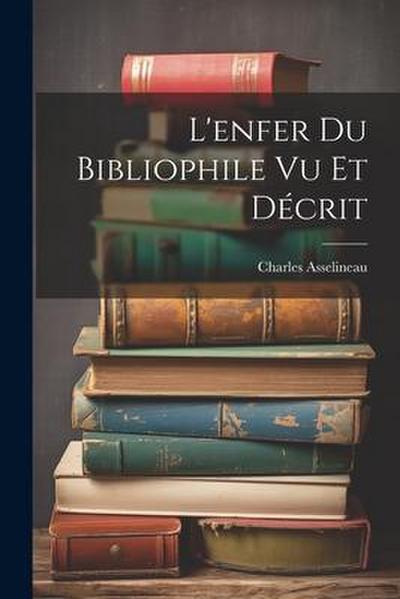 L’enfer Du Bibliophile Vu Et Décrit