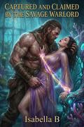 Captured and Claimed by the Savage Warlord