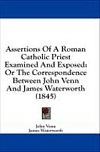 Assertions Of A Roman Catholic Priest Examined And Exposed
