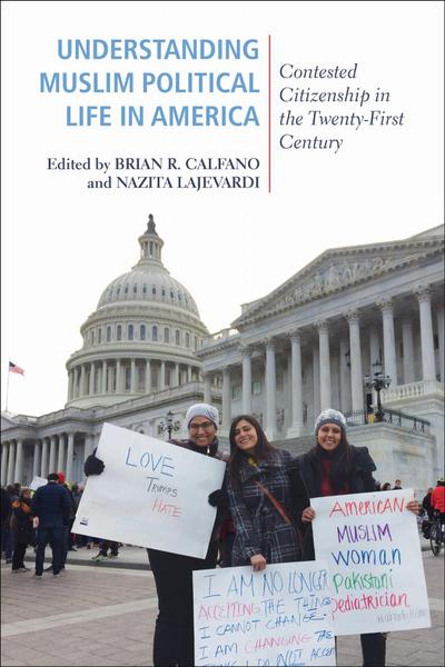 Understanding Muslim Political Life in America: Contested Citizenship in the Twenty-First Century