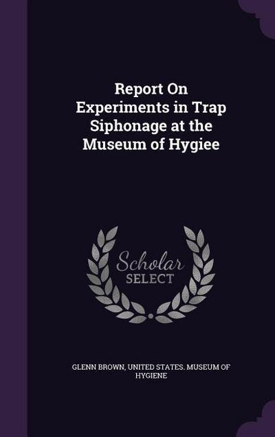 Report On Experiments in Trap Siphonage at the Museum of Hygiee