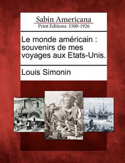 Le Monde Am Ricain: Souvenirs de Mes Voyages Aux Etats-Unis.