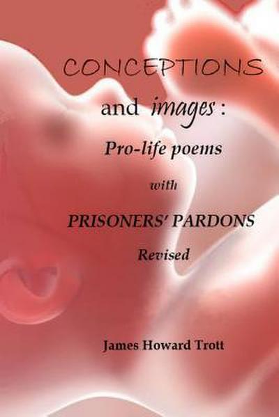Conceptions and images: Pro-life Poems with Prisoners’ Pardons, Revised