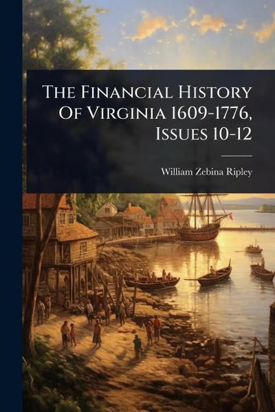 The Financial History Of Virginia 1609-1776, Issues 10-12