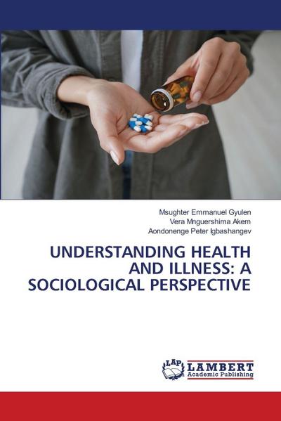 UNDERSTANDING HEALTH AND ILLNESS: A SOCIOLOGICAL PERSPECTIVE