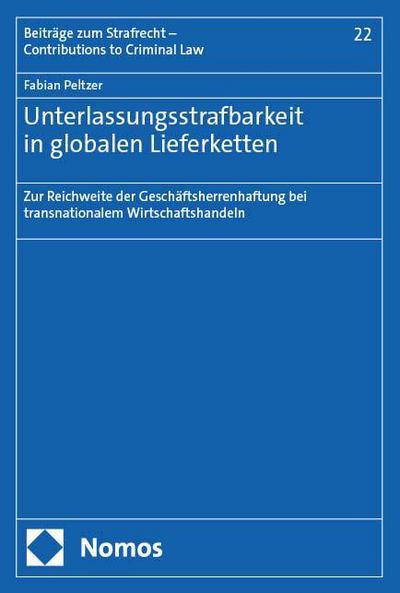 Unterlassungsstrafbarkeit in globalen Lieferketten: Zur Reichweite der Geschäftsherrenhaftung bei transnationalem Wirtschaftshandeln (Beiträge zum Strafrecht – Contributions to Criminal Law)