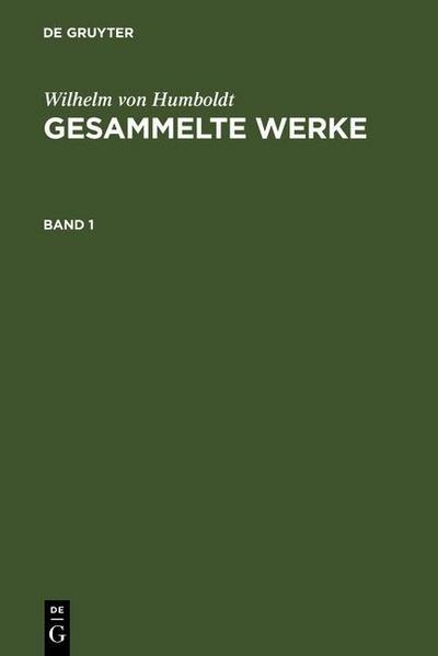 Wilhelm von Humboldt: Gesammelte Werke. Band 1