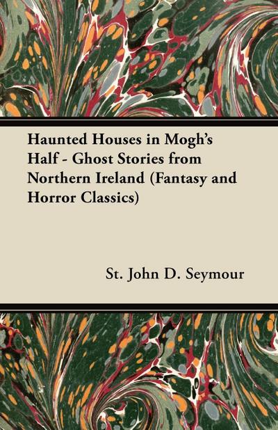 Haunted Houses in Mogh’s Half - Ghost Stories from Northern Ireland (Fantasy and Horror Classics)