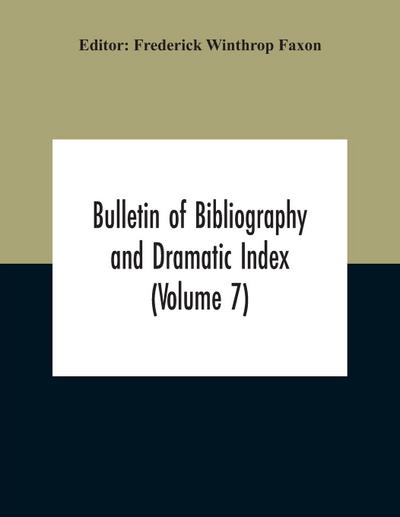 Bulletin Of Bibliography And Dramatic Index (Volume 7) April 1912 To October 1913 Complete In Seven Numbers