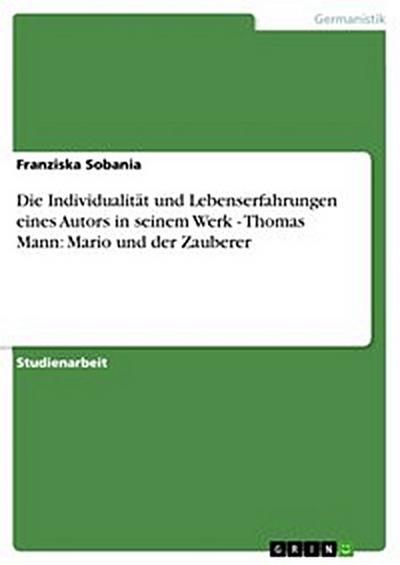 Die Individualität und Lebenserfahrungen eines Autors in seinem Werk - Thomas Mann: Mario und der Zauberer
