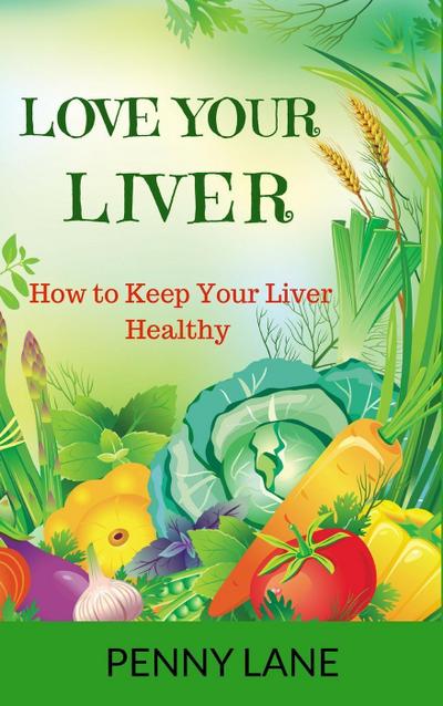 Love Your Liver: How to Keep Your Liver Healthy