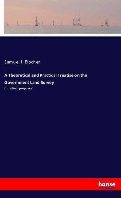 A Theoretical and Practical Treatise on the Government Land Survey