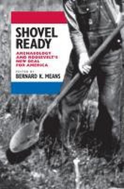Shovel Ready: Archaeology and Roosevelt’s New Deal for America