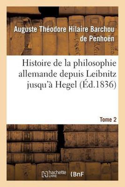 Histoire de la Philosophie Allemande Depuis Leïbnitz Jusqu’à Hegel. Tome 2