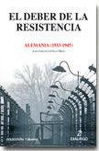 El deber de la resistencia : Alemania, 1933-1945