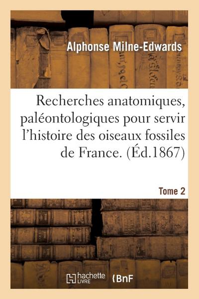 Recherches Anatomiques Pour Servir À l’Histoire Des Oiseaux Fossiles de la France T2