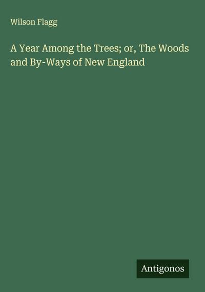 A Year Among the Trees; or, The Woods and By-Ways of New England