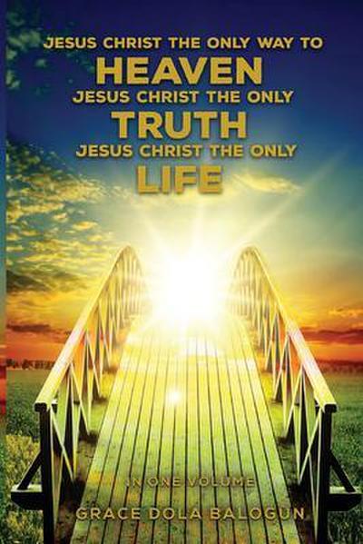 Jesus Christ The Only Way To Heaven Jesus Christ The Only Truth Jesus Christ The Only Life