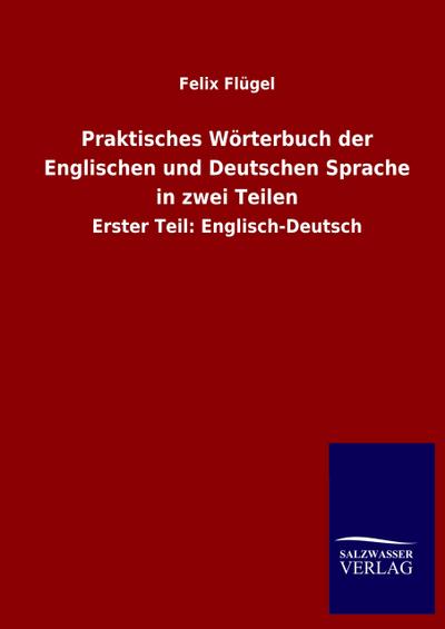Praktisches Wörterbuch der Englischen und Deutschen Sprache in zwei Teilen
