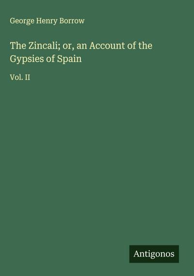 The Zincali; or, an Account of the Gypsies of Spain